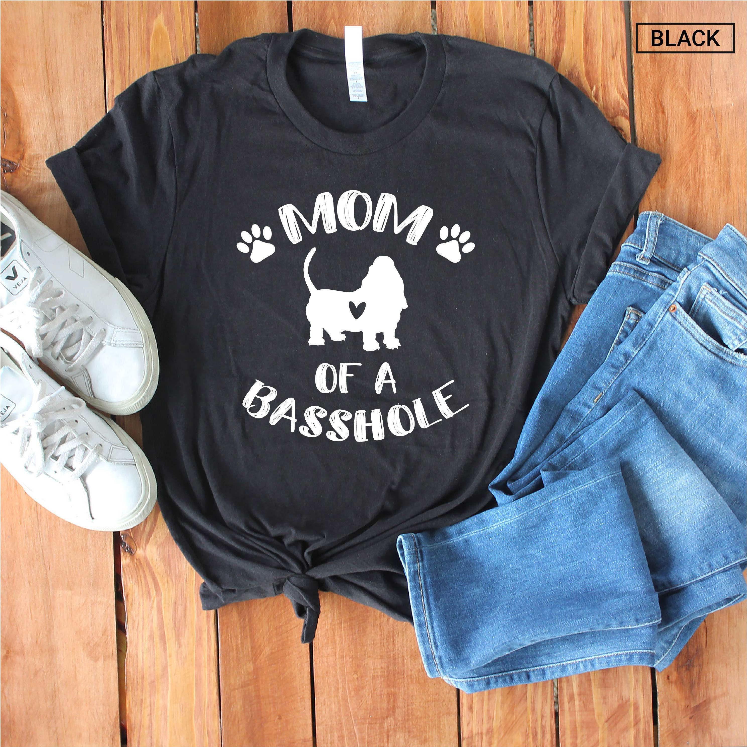 Mom of a Basshole Shirt - (any title) of a Basshole - Funny Basset Hound Mom Shirt - Gift [Unisex Shirt]
