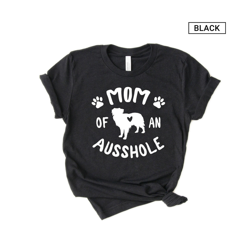 Mom of an Ausshole - any title of aussholes - Funny Aussie Shirt - Australian Shepherd Shirt - Aussie Mom Shirt [Unisex Shirt]